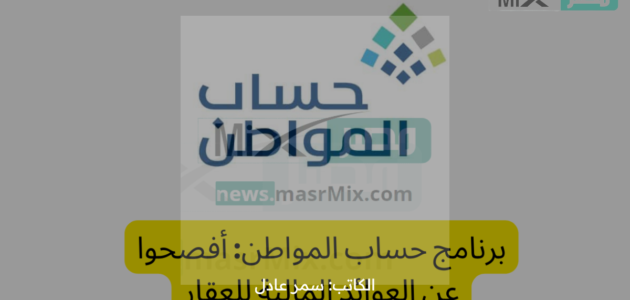 هل يلزم الإفصاح عن العوائد المالية من العقارات؟ “حساب المواطن يوضح”