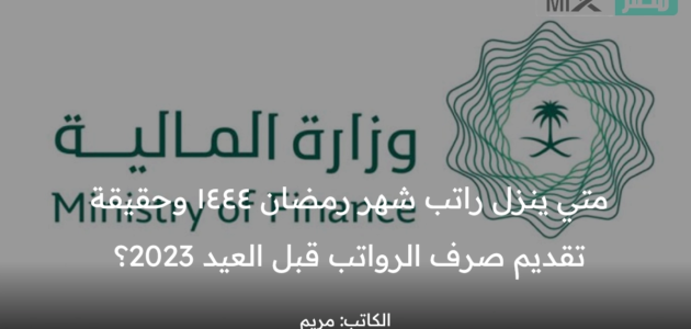 متي ينزل راتب شهر رمضان ١٤٤٤ وحقيقة تقديم صرف الرواتب قبل العيد 2023؟ وزارة المالية تحسم الجدل