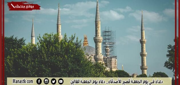 دعاء في يوم الجمعة قصير للأصدقاء.. دعاء يوم الجمعة للغالين
