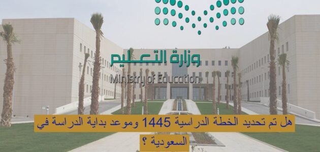 هل تم تحديد الخطة الدراسية 1445 وموعد بداية الدراسة في السعودية ؟