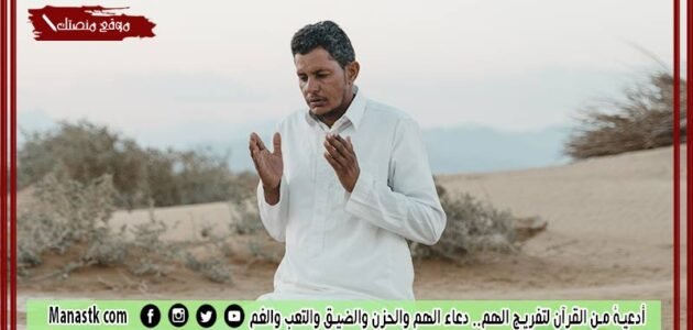 أدعية من القرآن لتفريج الهم.. دعاء الهم والحزن والضيق والتعب والغم