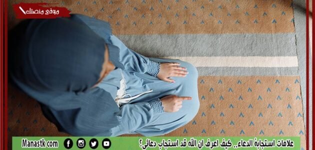 علامات استجابة الدعاء.. كيف اعرف ان الله قد استجاب دعائي؟