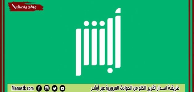 طريقة اصدار تقرير الخلو من الحوادث المرورية عبر أبشر 1444 طباعة تقرير الخلو من الحوادث المرورية