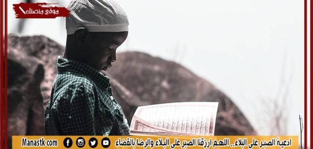 ادعية الصبر على البلاء.. اللهم ارزقنا الصبر على البلاء والرضا بالقضاء