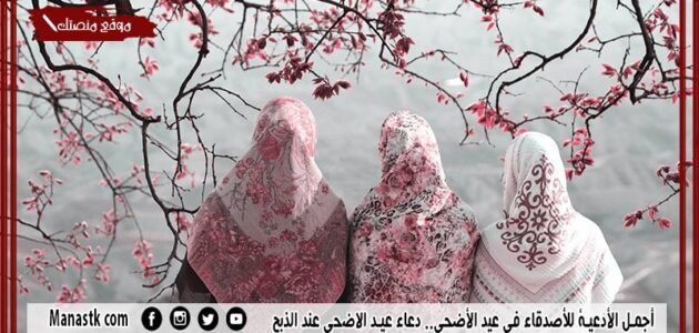 أجمل الأدعية للأصدقاء في عيد الأضحى.. دعاء عيد الاضحى عند الذبح