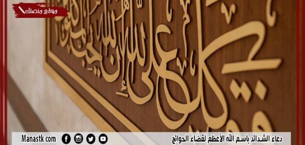 أدعية باسم الله الأعظم.. دعاء الشدائد باسم الله الأعظم لقضاء الحوائج والمواقف الصعبة مكتوب