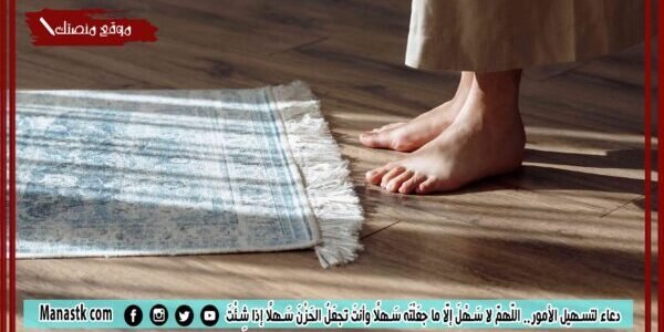 دعاء لتسهيل الأمور.. اللَّهمَّ لا سَهْلَ إلَّا ما جعَلْتَه سَهلًا وأنتَ تجعَلُ الحَزْنَ سَهلًا إذا شِئْتَ