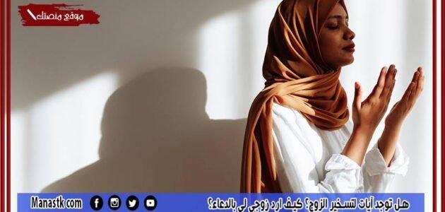 هل توجد آيات لتسخير الزوج؟ كيف ارد زوجي لي بالدعاء؟