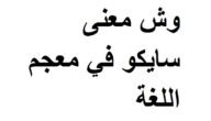 وش معنى سايكو في اللغة العربية