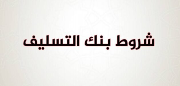 شروط بنك التسليف المتعارف عليها في السعودية 2023