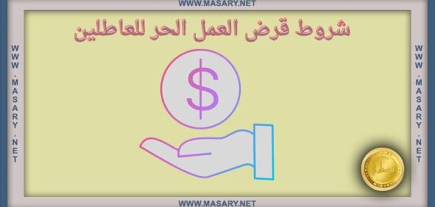 شروط قرض العمل الحر للعاطلين وكيف تحصل على القرض