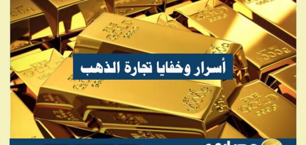 أسرار وخفايا تجارة الذهب