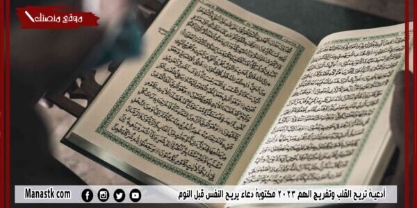 أدعية تريح القلب وتفريج الهم 2023 مكتوبة دعاء يريح النفس قبل النوم