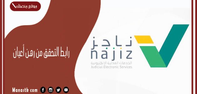 رابط التحقق من رهن أعيان 1445 najiz.sa ناجز