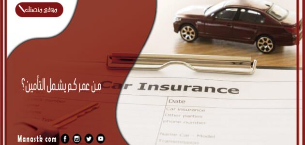 من عمر كم يشمل التأمين؟ وهل التأمين الشامل يختلف على حسب العمر؟
