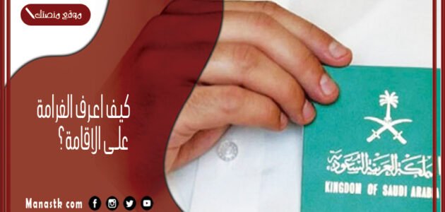 كيف اعرف الغرامة على الاقامة؟ وكيف ادفع غرامة تاخير تجديد الاقامة؟