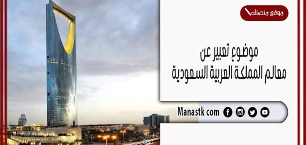 موضوع تعبير عن معالم المملكة العربية السعودية بالعناصر مع المقدمة والخاتمة جاهز للطباعة