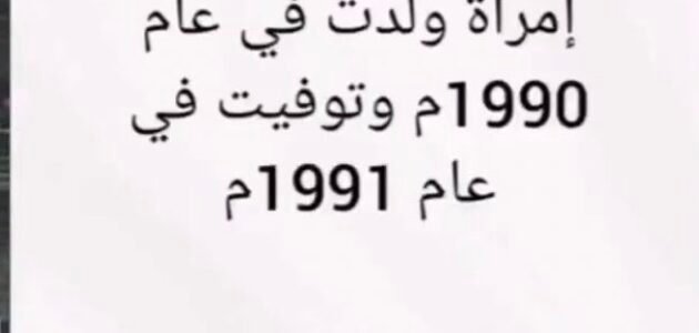 لغز امرأة ولدت سنة 1990 وتوفيت سنة 1991 وكان عمرها 73 – خليجنا