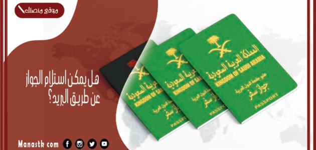هل يمكن استلام الجواز عن طريق البريد؟ وكم مدة تسليم الجواز؟