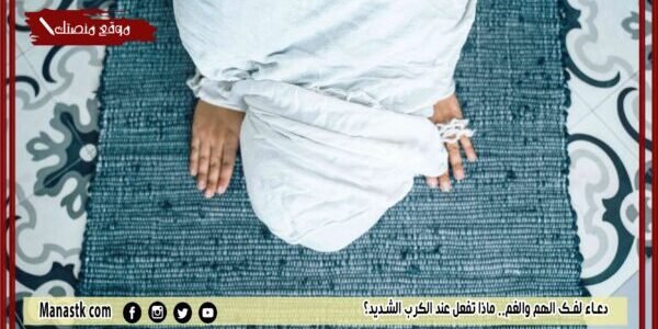 دعاء لفك الهم والغم.. ماذا تفعل عند الكرب الشديد؟ 1 دعاء لفك الهم والغم.. ماذا تفعل عند الكرب الشديد؟