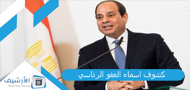 كشوف اسماء العفو الرئاسي 2023 الحالات التي يشملها العفو الرئاسي في مصر