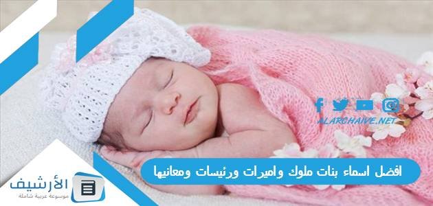 افضل اسماء بنات ملوك واميرات ورئيسات ومعانيها 2023 أسماء بنات ملوك ومعانيها