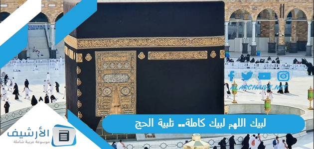 لبيك اللهم لبيك كاملة.. تلبية الحج 2023 مع الصور.. لبيك اللهم لبيك لبيك لا شريك لك لبيك