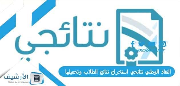 النفاذ الوطني نتائجي استخراج نتائج الطلاب وتحميلها 1444 nataeji.moe.gov.sa
