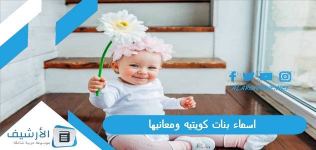 اسماء بنات كويتيه ومعانيها 2023 اسماء بنات شيوخ الكويت