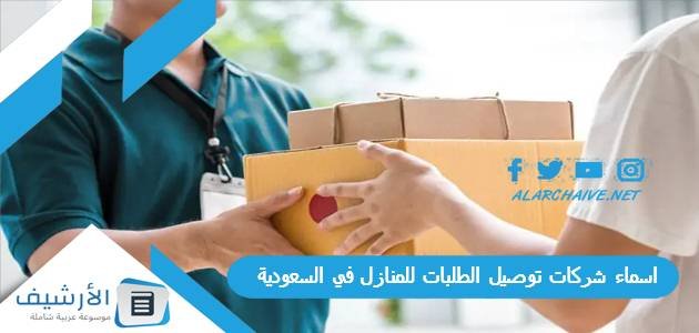 اسماء شركات توصيل الطلبات للمنازل في السعودية 2023 كيفية التعامل مع مندوبين التوصيل في السعودية