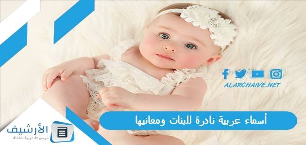 أسماء عربية نادرة للبنات ومعانيها 2023 أسماء عربية قديمة للبنات