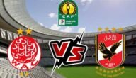 تردد القنوات الناقلة لمباراة الأهلي والوداد المغربي اليوم نهائي دوري ابطال أفريقيا