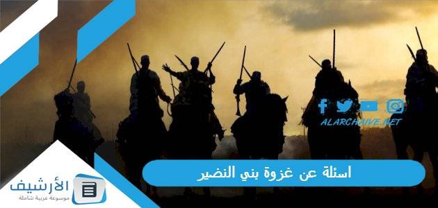 اسئلة عن غزوة بني النضير 2023 لماذا أعلن الرسول ص الحرب على بني النضير؟ اسئلة دينية اسلامية مع الإجابات