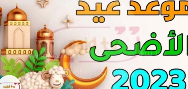 يوم عيد الاضحى المبارك 2023 تاريخ أول أيام عيد الأضحى 1444