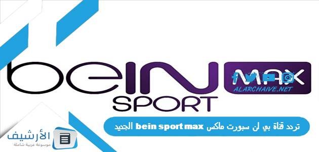 تردد قناة بي ان سبورت ماكس bein sport max الجديد 2023 على جميع الأقمار الصناعية
