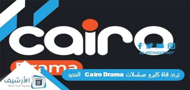 تردد قناة كايرو مسلسلات Cairo Drama الجديد 2023 على النايل سات