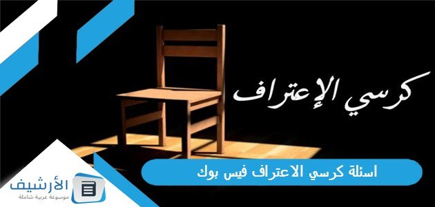 اسئلة كرسي الاعتراف فيس بوك 2023 اسئله كرسي الاعتراف خطيره