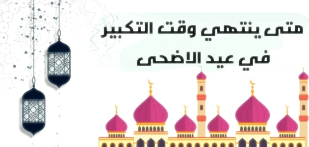 متى يبدأ التكبير في عيد الأضحى 2023 ومتى ينتهي