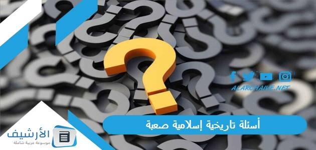 أسئلة تاريخية إسلامية صعبة 2023 أسئلة تاريخية إسلامية للمسابقات
