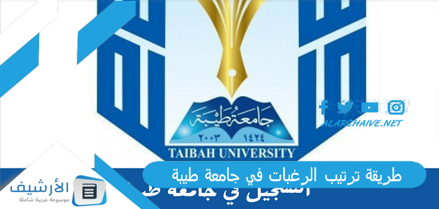 طريقة ترتيب الرغبات في جامعة طيبة 2023 نسب القبول في جامعة طيبة 1444