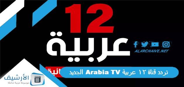 تردد قناة 12 عربية Arabia TV الجديد 2023 على النايل سات