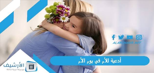 أدعية للأم في يوم الأم.. ماذا اكتب لامي في عيد الام؟ 1 أدعية للأم في يوم الأم.. ماذا اكتب لامي في عيد الام؟