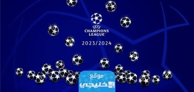 متى موعد قرعة دوري ابطال اوروبا للعام 2023/2024 والقنوات الناقلة