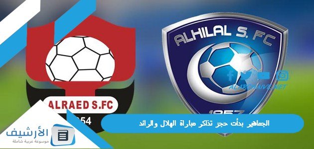 ترقب عالمي | الجماهير بدأت حجز تذاكر مباراة الهلال والرائد؛ مباراة الهلال اليوم الساعة كم؟