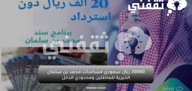 20000 ريال سعودي مساعدات محمد بن سلمان الخيرية للعاطلين ومحدودي الدخل 1 20000 ريال سعودي مساعدات محمد بن سلمان الخيرية للعاطلين ومحدودي الدخل