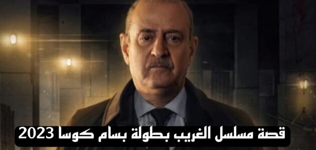قصة مسلسل الغريب بطولة بسام كوسا 2023 1 قصة مسلسل الغريب بطولة بسام كوسا 2023
