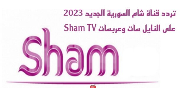 تردد قناة شام السورية الجديد 2023 على النايل سات وعربسات Sham TV