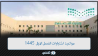 مواعيد اختبارات الفصل الأول 1445