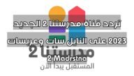 تردد قناة مدرستنا 2 الجديد 2023 على النايل سات وعربسات 2 Madrstna