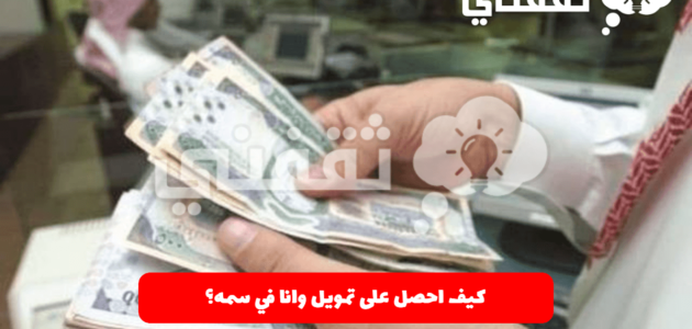 كيف احصل على تمويل وانا في سمه؟